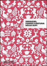 Immagini, forme e natura delle Alpi. Catalogo della mostra (Sondrio, 26 settembre-30 novembre 2007). Ediz. illustrata - copertina