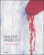 Walter Angelici. Patire la passione. Catalogo della mostra (Urbino, 4 ottobre-3 novembre 2007)