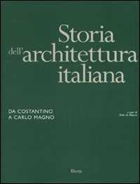 Storia dell'architettura italiana. Da Costantino a Carlo Magno. Ediz. illustrata