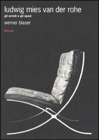 Ludwig Mies van der Rohe. Gli arredi e gli spazi. Ediz. illustrata - Werner Blaser - copertina