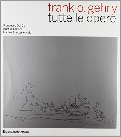 Frank O. Gehry. Ediz. illustrata - Francesco Dal Co,Kurt W. Forster,H. Soutter Arnold - copertina