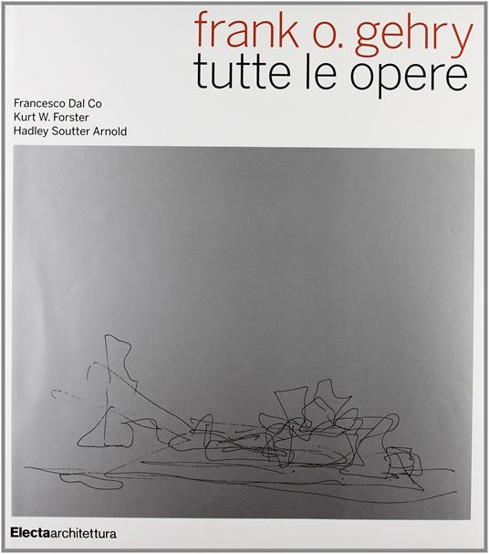 Frank O. Gehry - Francesco Dal Co,Kurt W. Forster,H. Soutter Arnold - copertina