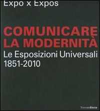 Libro Expo x Expos. Comunicare la modernità. Le Esposizioni Universali (1851-2010). Catalogo della mostra (Milano, 5 febbraio-30 marzo 2008). Ediz. illustrata 