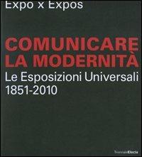Expo x Expos. Comunicare la modernità. Le Esposizioni Universali (1851-2010). Catalogo della mostra (Milano, 5 febbraio-30 marzo 2008). Ediz. illustrata - copertina