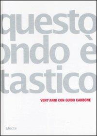 Questo mondo è fantastico. Vent'anni con Guido Carbone. Catalogo della mostra (Torino, 19 marzo-13 aprile 2008) Ediz. italiana e inglese - copertina