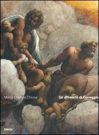 Gli affreschi di Correggio. Ediz. illustrata - M. Cristina Chiusa - copertina