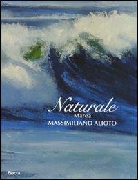 Naturale. Marea. Massimiliano Aloto. Catalogo della mostra (Milano, 27 maggio-15 giugno 2008) - copertina