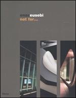 Enzo Eusebi. Not for... Catalogo della mostra (Torino, 2-25 luglio 2008). Ediz. italiana e inglese