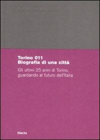Torino 011. Biografia di una città. Gli ultimi 25 anni di Torino, guardando al futuro dell'Italia. Catalogo della mostra (Torino, 29 giugno-18 ottobre 2008). Ediz. illustrata - copertina