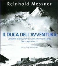 Il duca dell'avventura. Le grandi esplorazioni di Luigi Amedeo di Savoia, duca degli Abruzzi - Reinhold Messner - 3