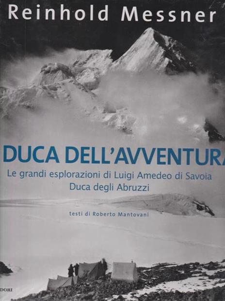 Il duca dell'avventura. Le grandi esplorazioni di Luigi Amedeo di Savoia, duca degli Abruzzi - Reinhold Messner - 2
