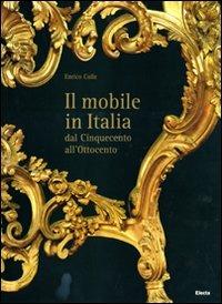 Il mobile italiano dal Cinquecento all'Ottocento. Ediz. illustrata - Enrico Colle - copertina