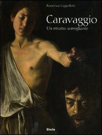 Caravaggio. Un ritratto somigliante. Ediz. illustrata - Francesca Cappelletti - copertina