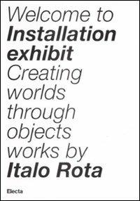 Installation exhibit. Creating worlds through objects. Ediz. illustrata - Italo Rota - copertina