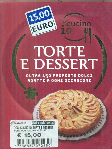 Oggi cucino io. Torte e dessert. Oltre 450 proposte dolci adatte a ogni occasione. Ediz. illustrata - Carla Bardi - copertina