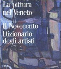 Pittura nel Veneto. Il Novecento. Dizionario degli artisti. Ediz. illustrata - copertina