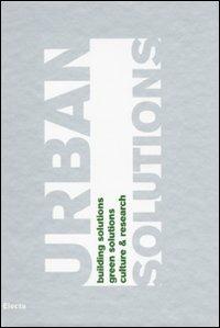 Urban solutions. Building solutions. Green solutions. Culture & research. Catalogo della mostra (Milano, 26-30 maggio 2009). Ediz. italiana e inglese - copertina