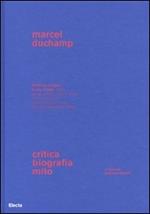 Marcel Duchamp. Critica, biografia, mito