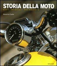 Storia della moto. Case, modelli, tecnologia. Ediz. illustrata - Massimo Clarke - copertina