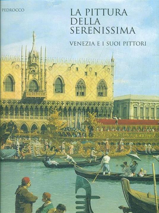 La pittura della Serenissima. Venezia e i suoi pittori - Filippo Pedrocco - 3