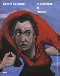 Gérard Garouste. Le classique et l'indien. Ediz. italiana e francese - copertina