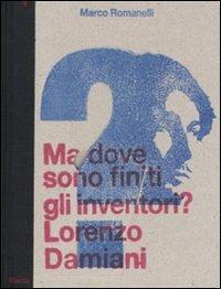 Ma dove sono finiti gli inventori? Lorenzo Damiani. Catalogo della mostra (milano, 23 settembre-25 ottobre 2009). Ediz. italiana e inglese - copertina