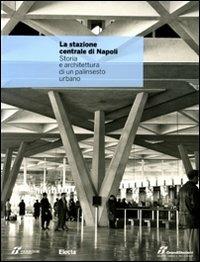 La stazione centrale di Napoli. Storia e architettura di un palinsesto urbano. Ediz. illustrata - copertina