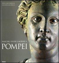 Nascere, vivere e morire a Pompei. Ediz. illustrata - Eva Cantarella,Luciana Jacobelli - copertina