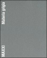 MAXXI. Materia grigia. Il racconto della costruzione. Ediz. illustrata - copertina