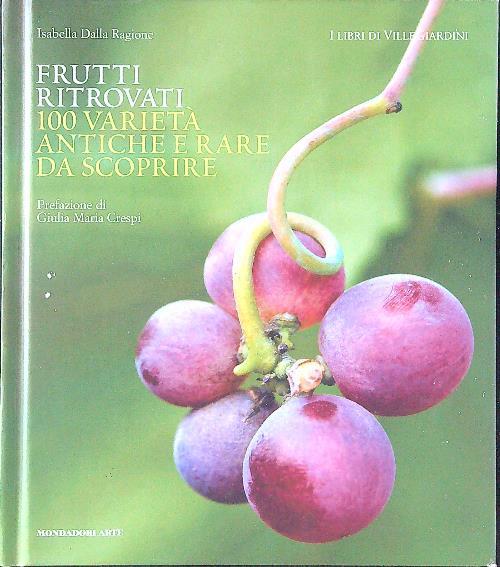 Frutti ritrovati. 100 variet&#224; antiche e rare da scoprire. Ediz. illustrata