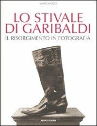 Lo stivale di Garibaldi. Il Risorgimento in fotografia. Ediz. illustrata - Marco Pizzo - copertina