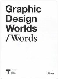 Graphic design worlds/Words. Catalogo della mostra (Milano, 26 gennaio-27 marzo 2011). Ediz. illustrata - copertina