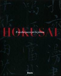 Hokusai. Il vecchio pazzo per la pittura. Ediz. illustrata - G. Carlo Calza - copertina