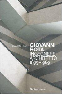 Giovanni Rota. Ingegnere e architetto 1899-1969. Ediz. illustrata - Roberto Dulio - copertina