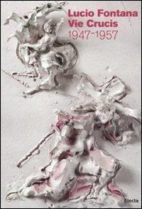 Lucio Fontana. Le Vie Crucis 1947-1957. Catalogo della mostra (Milano, 17 marzo-30 aprile 2011). Ediz. illustrata - copertina