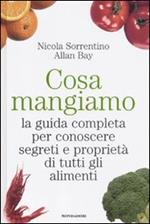 Cosa mangiamo. La guida completa per conoscere segreti e proprietà di tutti gli alimenti