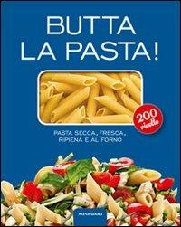 Butta la pasta! 200 ricette. Pasta secca, fresca, ripiena e al forno - copertina