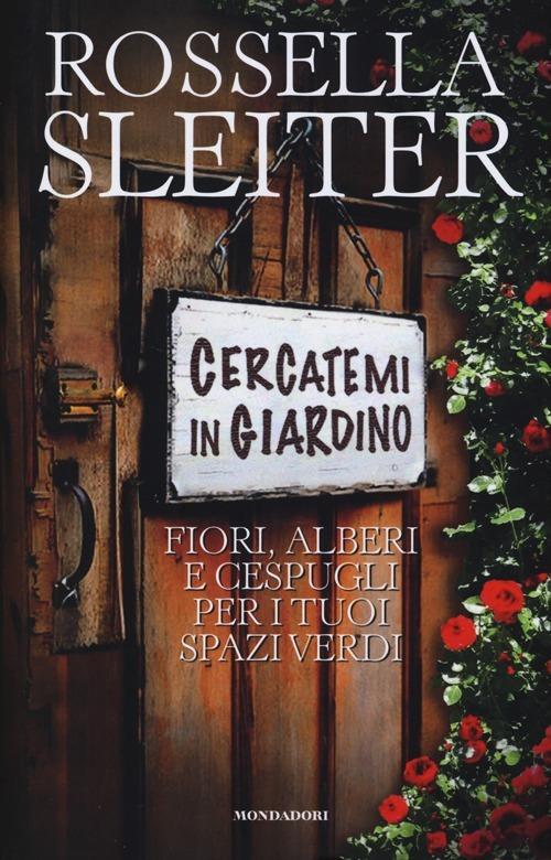 Cercatemi in giardino. Fiori, alberi e cespugli per i tuoi spazi verdi - Rossella Sleiter - copertina