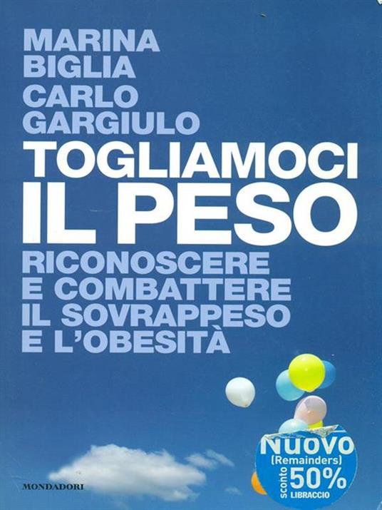 Togliamoci il peso. Riconoscere e combattere il sovrappeso e l'obesità - Marina Biglia,Carlo Gargiulo - 2