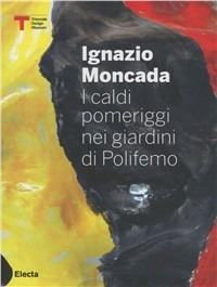 Ignazio Moncada. I caldi pomeriggi nel giardino di Polifemo. Ediz. italiana e inglese - copertina