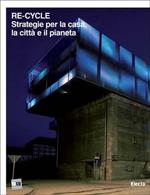 Re-cycle. Strategie per la casa, la città e il pianeta. Catalogo della mostra (Roma, 30 novembre 2011-26 febbraio 2012). Ediz. italiana e inglese