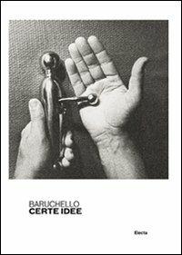 Baruchello. Certe idee. Catalogo della mostra (Roma, 6 dicembre 2011-4 marzo 2012). Ediz. illustrata - copertina