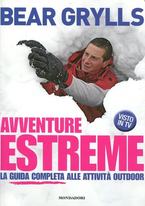 Avventure estreme. La guida completa alle attività outdoor. Ediz. illustrata - Bear Grylls - copertina