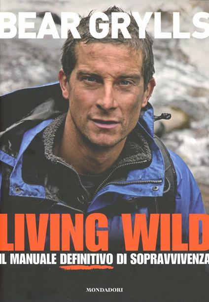 Living wild. Il manuale definitivo di sopravvivenza - Bear Grylls - copertina