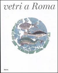 Vetri a Roma. Catalogo della mostra (Roma, 16 febbraio-16 settembre 2012). Ediz. illustrata - copertina