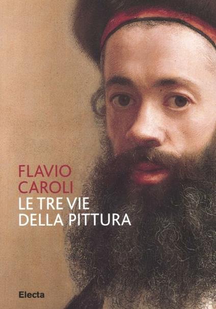 Le tre vie della pittura. Ediz. illustrata - Flavio Caroli - copertina