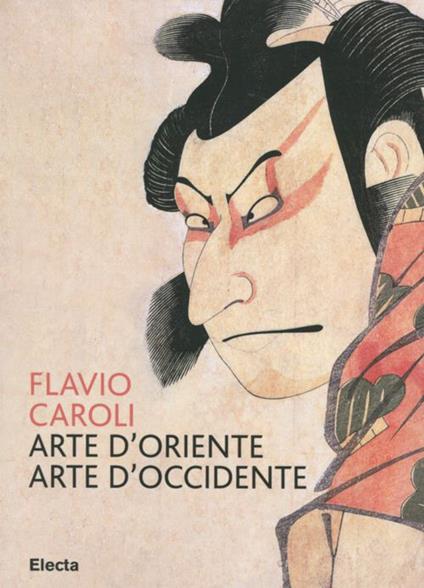 Arte d'Oriente arte d'Occidente. Ediz. illustrata - Flavio Caroli - copertina