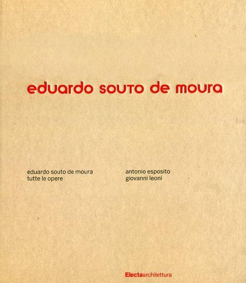 Eduardo Souto de Moura. Tutte le opere. Ediz. illustrata - Antonio Esposito,Giovanni Leoni - copertina