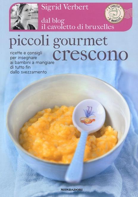 Piccoli gourmet crescono. Ricette e consigli per insegnare ai bambini a mangiare di tutto fin dallo svezzamento - Sigrid Verbert - 4