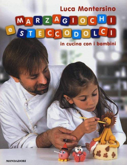 Marzagiochi e steccodolci. In cucina con i bambini - Luca Montersino - copertina